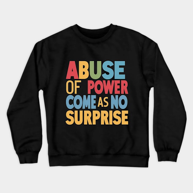 Abuse of Power Comes as No Surprise Design Crewneck Sweatshirt by RazorDesign234